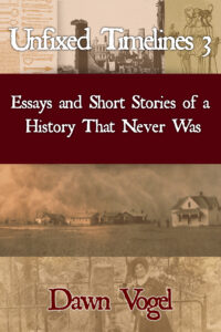 Unfixed Timeslines 3: Essays and Short Stories of a History That Never Was, Dawn Vogel.